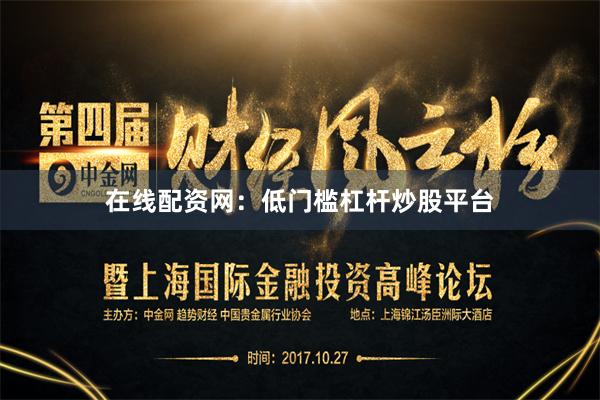 在线配资网：低门槛杠杆炒股平台