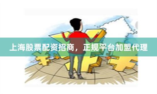 上海股票配资招商,正规平台加盟代理