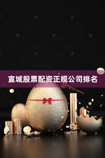 宣城股票配资正规公司排名