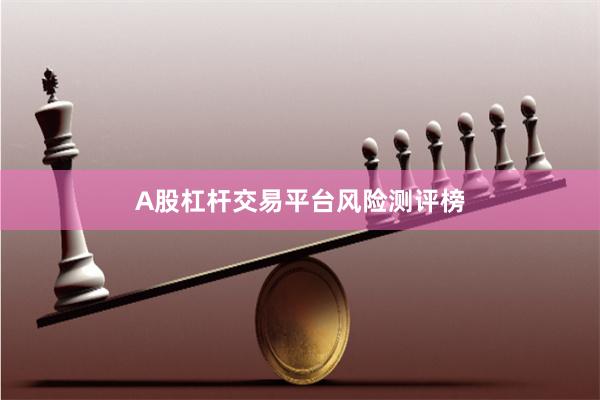 A股杠杆交易平台风险测评榜