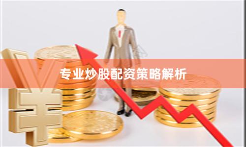 专业炒股配资策略解析