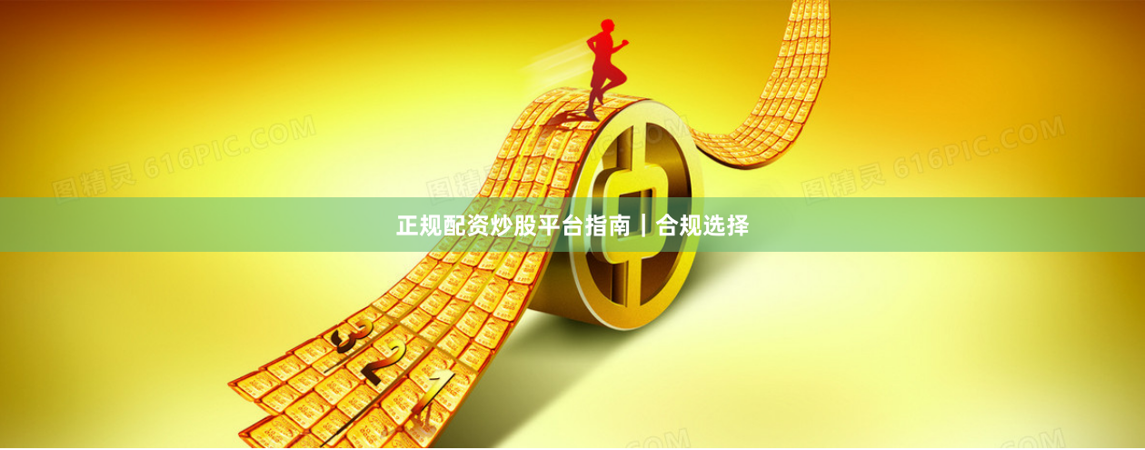 正规配资炒股平台指南｜合规选择